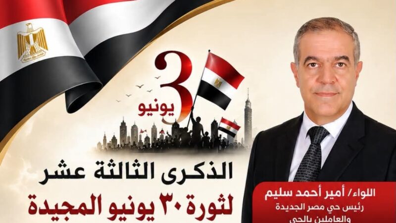 رئيس حى مصر الجديدة : ستظل ثورة الثلاثين من يونيو عنوانا “للارادة والتحدى وبناء جمهورية جديدة”